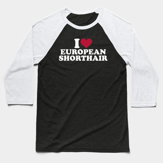 I love European Shorthair Baseball T-Shirt by Designzz